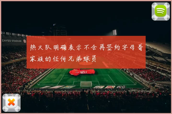 热火队明确表示不会再签约字母哥家族的任何兄弟球员
