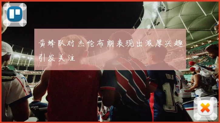 黄蜂队对杰伦布朗表现出浓厚兴趣引发关注